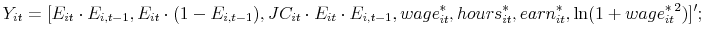 \displaystyle Y_{it}=[E_{it}\cdot E_{i,t-1},E_{it}\cdot (1-E_{i,t-1}),JC_{it}\cdot E_{it}\cdot E_{i,t-1},wage_{it}^{\ast },hours_{it}^{\ast },earn_{it}^{\ast },\ln (1+wage_{it}^{\ast }{}^{2})]^{\prime };