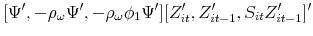 \displaystyle \lbrack \Psi ^{\prime },-\rho _{\omega }\Psi ^{\prime },-\rho _{\omega }\phi _{1}\Psi ^{\prime }][Z_{it}^{\prime },Z_{it-1}^{\prime },S_{it}Z_{it-1}^{\prime }]^{\prime }