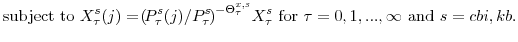 \displaystyle \mathrm{subject \ to} X^{s}_{\tau}(j) =\!\left(\!P^{s}_{\tau}(j)/P^{s}_{\tau}\!\right)^{-\Theta^{x,s}_{\tau}}\!X^{s}_{\tau} \ \mathrm{for} \ \tau=0,1,...,\infty \ \mathrm{and} \ s = cbi,kb.