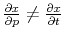  \frac{\partial x}{\partial p}% \neq\frac{\partial x}{\partial t}
