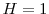  H=1