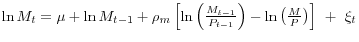 \ln M_t =\mu +\ln M_{t-1} +\rho _m \left[ {\ln \left( {\frac{M_{t-1} }{P_{t-1} }} \right)-\ln \left( {\frac{M}{P}} \right)} \right]\,\,+\,\,\xi _t 