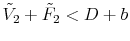  \tilde V_2 + \tilde F_2 < D + b