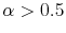  \alpha > 0.5