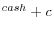 ^{cash}+c