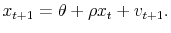 \displaystyle x_{t+1} = \theta + \rho x_{t} + v_{t+1}.