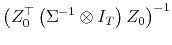 \displaystyle \left(Z_0^\top \left(\Sigma^{-1}\otimes I_T\right) Z_0 \right)^{-1}
