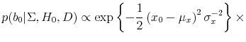 \displaystyle p(b_0 \vert \Sigma, H_0, D) \propto \exp\left\{-\frac{1}{2}\left(x_0 - \mu_x \right)^2\sigma_x^{-2} \right\} \times
