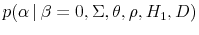  p(\alpha \vert \beta = 0, \Sigma, \theta, \rho, H_1, D)