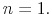  {\small n=1}.