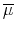  \overline{\mu}