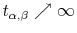  t_{\alpha,\beta}\nearrow\infty