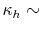  \kappa_{h}\sim