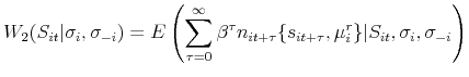 \displaystyle W_{2}(S_{it}\vert\sigma _{i},\sigma _{-i})=E\left(\sum _{\tau =0}^{\infty }\beta ^{\tau }n_{it+\tau }\{s_{it+\tau },\mu ^{r}_{i}\}\vert S_{it},\sigma _{i},\sigma _{-i}\right)