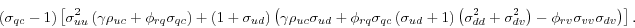 \begin{displaymath} \left( \sigma_{qc}-1\right) \left[ \sigma_{uu}^{2}\left( \gamma\rho _{uc}+\phi_{rq}\sigma_{qc}\right) +\left( 1+\sigma_{ud}\right) \left( \gamma\rho_{uc}\sigma_{ud}+\phi_{rq}\sigma_{qc}\left( \sigma_{ud}+1\right) \left( \sigma_{dd}^{2}+\sigma_{dv}^{2}\right) -\phi_{rv}\sigma_{vv}% \sigma_{dv}\right) \right] . \end{displaymath}