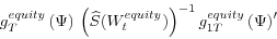 \begin{displaymath} g_{T}^{equity}\left( \Psi\right) \text{ }\left( \widehat{S}(W_{t} ^{equity})\right) ^{-1}\text{ }g_{1T}^{equity}\left( \Psi\right) ^{\prime} \end{displaymath}