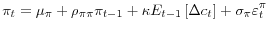 \displaystyle \pi_{t}=\mu_{\pi}+\rho_{\pi\pi}\pi_{t-1}+\kappa E_{t-1}\left[ \Delta c_{t}\right] +\sigma_{\pi}\varepsilon_{t}^{\pi}% 