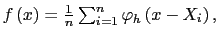  f\left( x\right) =\frac{1}{n}\sum_{i=1}^{n}\varphi _{h}\left( x-X_{i}\right) ,