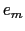  e_{m}
