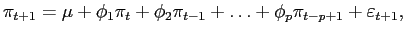 $\displaystyle \pi_{t+1} =\mu+\phi_{1}\pi_{t}+\phi_{2}\pi_{t-1}+\ldots+\phi_{p} \pi _{t-p+1}+\varepsilon_{t+1},$