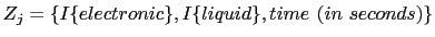  Z_j=\{I\{electronic\},I\{liquid\},time \ (in \ seconds)\}