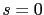 s=0