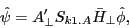\begin{displaymath} \hat {\psi }={A}'_\bot S_{k1.A} \bar {H}_\bot \hat {\phi }, \end{displaymath}