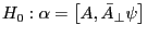 H_0 :\alpha =\left[ {A,\bar {A}_\bot \psi } \right]