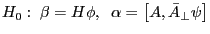 H_0 :\;\beta =H\phi ,\;\;\alpha =\left[ {A,\bar {A}_\bot \psi } \right]