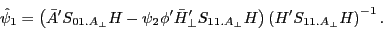 \begin{displaymath} \hat {\psi }_1 =\left( {{\bar {A}}'S_{01.A_\bot } H-\psi _2 {\phi }'{\bar {H}}'_\bot S_{11.A_\bot } H} \right)\left( {{H}'S_{11.A_\bot } H} \right)^{-1}. \end{displaymath}