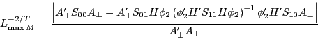 \begin{displaymath} L_{\max M}^{{-2} \mathord{\left/ {\vphantom {{-2} T}} \right. \kern-\nulldelimiterspace} T} =\frac{\left\vert {{A}'_\bot S_{00} A_\bot -{A}'_\bot S_{01} H\phi _2 \left( {{\phi }'_2 {H}'S_{11} H\phi _2 } \right)^{-1}{\phi }'_2 {H}'S_{10} A_\bot } \right\vert}{\left\vert {{A}'_\bot A_\bot } \right\vert} \end{displaymath}