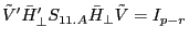 {\tilde {V}}'{\bar {H}}'_\bot S_{11.A} \bar {H}_\bot \tilde {V}=I_{p-r} 