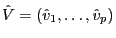\hat {V}=\left( {\hat {v}_1 ,\ldots ,\hat {v}_p } \right)