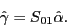 \begin{displaymath} \hat {\gamma }=S_{01} \hat {\alpha }. \end{displaymath}