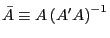 \bar {A}\equiv A\left( {{A}'A} \right)^{-1}