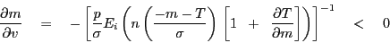 \begin{displaymath} \frac{\partial m}{\partial v}\quad =\quad -\left[ {\frac{p}{\sigma }E_i \left( {n\left( {\frac{-m-T}{\sigma }} \right)\,\left[ {1\;\;+\;\;\frac{\partial T}{\partial m}} \right]} \right)} \right]^{-1}\quad <\quad 0 \end{displaymath}