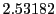  2.53182