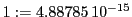  1:=4.88785\,{10}^{-15}