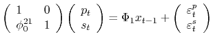 \displaystyle \left( \begin{array}{ll} 1 & 0 \ \phi_0^{21} & 1 \end{array}\right) \left( \begin{array}{l} p_t \ s_t \end{array}\right) = \Phi_1 x_{t-1} + \left( \begin{array}{l} \varepsilon^p_t \ \varepsilon^s_t \end{array}\right) 