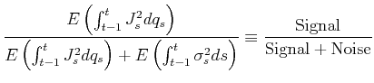 \displaystyle \frac{E\left(\int_{t-1}^{t} J_s^2 dq_s\right)}{E\left(\int_{t-1}^{t} J_s^2 dq_s\right)+E\left(\int_{t-1}^{t}\sigma_s^2 ds\right)} \equiv \frac {\mbox{Signal}}{\mbox{Signal}+\mbox{Noise}}