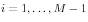 i=1,\ldots ,M-1
