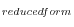 _{reduced form}
