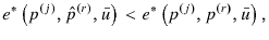 \displaystyle {e}^{\ast}\left( p{^{\left( j\right) },\hat{p}^{\left( r\right) },\bar {u}}\right) <{e}^{\ast}\left( p{^{\left( j\right) },p^{\left( r\right) },\bar{u}}\right) , 