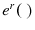  e^{r}(\;)