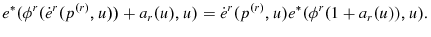 \displaystyle e^{\ast }(\phi ^{r}(\dot{e}^{r}(p^{\left( r\right) },u))+a_{r}(u),u)=\dot{e}% ^{r}(p^{\left( r\right) },u)e^{\ast }(\phi ^{r}(1+a_{r}(u)),u).