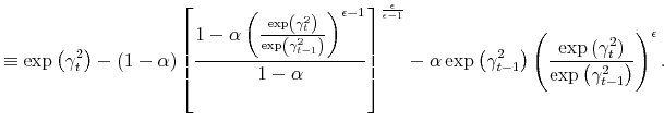 \displaystyle \equiv\exp\left( \gamma_{t}^{2}\right) -\left( 1-\alpha\right) \left[ \frac{1-\alpha\left( \frac{\exp\left( \gamma_{t}^{2}\right) }{\exp\left( \gamma_{t-1}^{2}\right) }\right) ^{\epsilon-1}}{1-\alpha}\right] ^{\frac{\epsilon}{\epsilon-1}}-\alpha\exp\left( \gamma_{t-1}^{2}\right) \left( \frac{\exp\left( \gamma_{t}^{2}\right) }{\exp\left( \gamma _{t-1}^{2}\right) }\right) ^{\epsilon}.