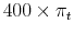 400\times\pi_{t}
