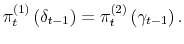 \displaystyle \pi_{t}^{\left( 1\right) }\left( \delta_{t-1}\right) =\pi_{t}^{\left( 2\right) }\left( \gamma_{t-1}\right) . 