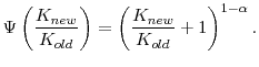\displaystyle \displaystyle\Psi\left(\frac{K_{new}}{K_{old}}\right) = \left(\displaystyle\frac{K_{new}}{K_{old}} + 1\right)^{1-\alpha}.