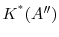$ K^{^*}(A")$